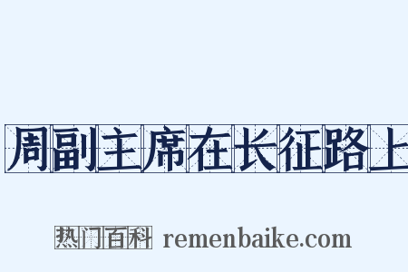 周副主席在长征路上是什么意思的图片
